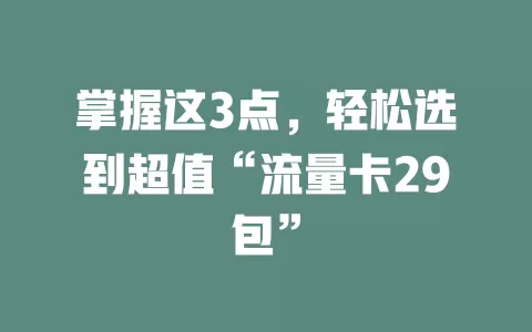 掌握这3点，轻松选到超值“流量卡29包”