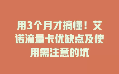 用3个月才搞懂！艾诺流量卡优缺点及使用需注意的坑