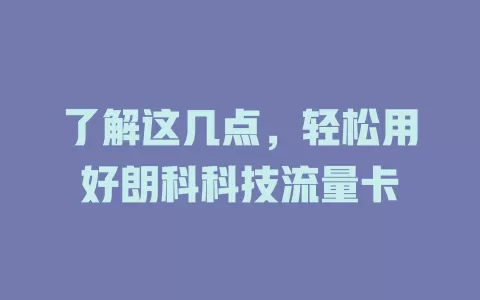 了解这几点，轻松用好朗科科技流量卡