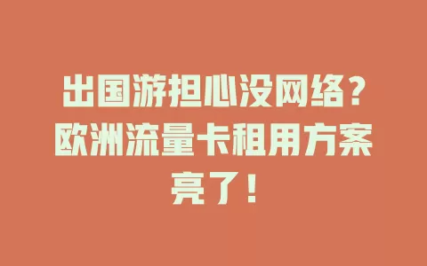 出国游担心没网络？欧洲流量卡租用方案亮了！
