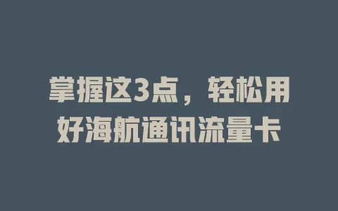 掌握这3点，轻松用好海航通讯流量卡