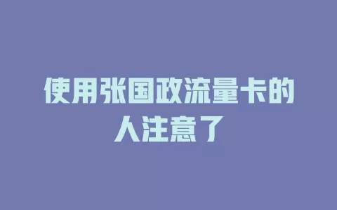 使用张国政流量卡的人注意了