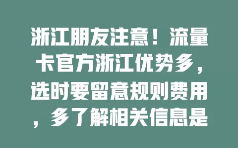 浙江朋友注意！流量卡官方浙江优势多，选时要留意规则费用，多了解相关信息是关键