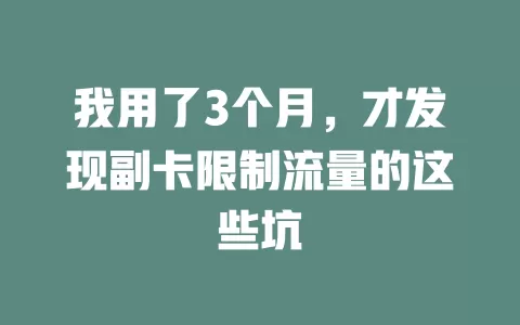 我用了3个月，才发现副卡限制流量的这些坑