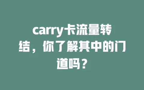 carry卡流量转结，你了解其中的门道吗？