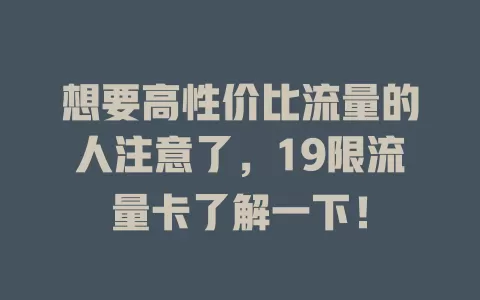 想要高性价比流量的人注意了，19限流量卡了解一下！