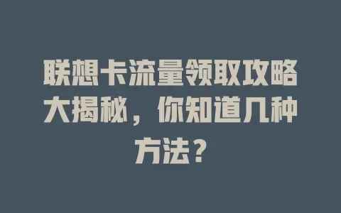 联想卡流量领取攻略大揭秘，你知道几种方法？