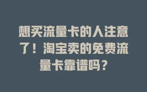 想买流量卡的人注意了！淘宝卖的免费流量卡靠谱吗？
