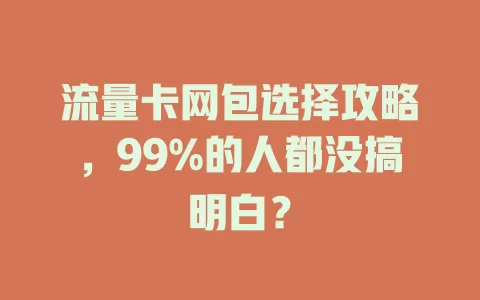 流量卡网包选择攻略，99%的人都没搞明白？