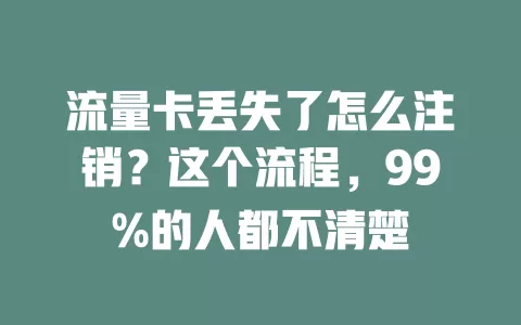流量卡丢失了怎么注销？这个流程，99%的人都不清楚