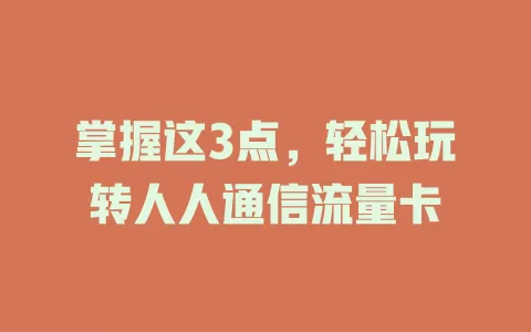 掌握这3点，轻松玩转人人通信流量卡