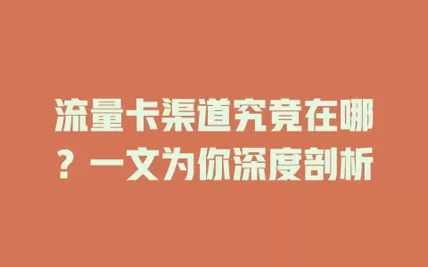 流量卡渠道究竟在哪？一文为你深度剖析