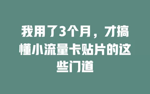 我用了3个月，才搞懂小流量卡贴片的这些门道