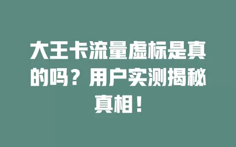 大王卡流量虚标是真的吗？用户实测揭秘真相！