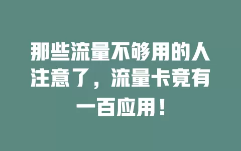那些流量不够用的人注意了，流量卡竟有一百应用！