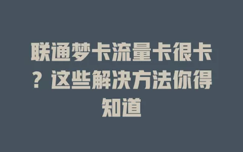 联通梦卡流量卡很卡？这些解决方法你得知道