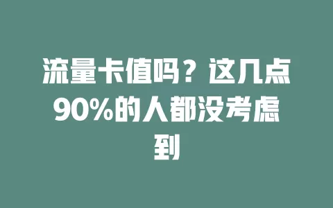 流量卡值吗？这几点90%的人都没考虑到