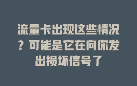 流量卡出现这些情况？可能是它在向你发出损坏信号了
