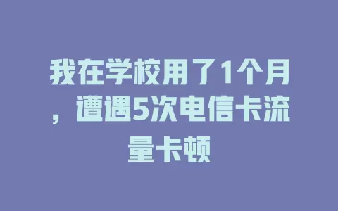我在学校用了1个月，遭遇5次电信卡流量卡顿