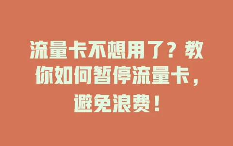 流量卡不想用了？教你如何暂停流量卡，避免浪费！