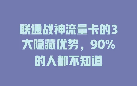 联通战神流量卡的3大隐藏优势，90%的人都不知道