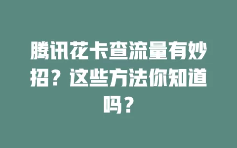 腾讯花卡查流量有妙招？这些方法你知道吗？