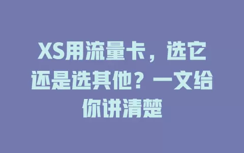 XS用流量卡，选它还是选其他？一文给你讲清楚