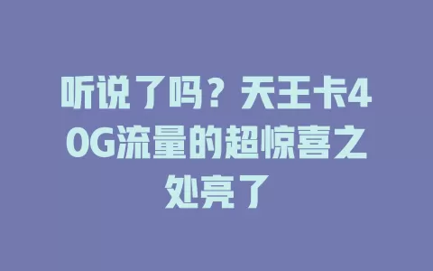 听说了吗？天王卡40G流量的超惊喜之处亮了