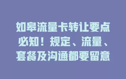 如皋流量卡转让要点必知！规定、流量、套餐及沟通都要留意
