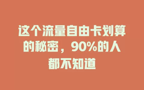 这个流量自由卡划算的秘密，90%的人都不知道