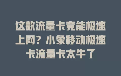 这款流量卡竟能极速上网？小象移动极速卡流量卡太牛了
