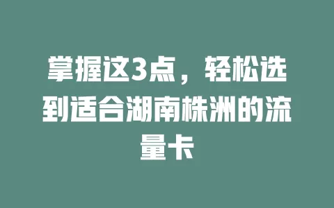 掌握这3点，轻松选到适合湖南株洲的流量卡