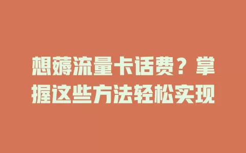 想薅流量卡话费？掌握这些方法轻松实现