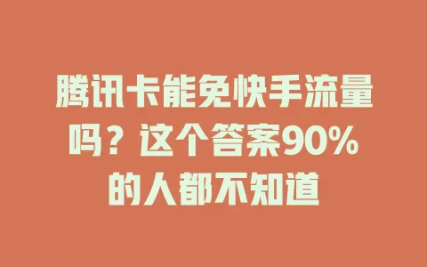 腾讯卡能免快手流量吗？这个答案90%的人都不知道