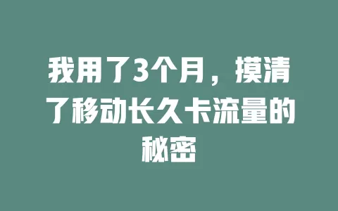 我用了3个月，摸清了移动长久卡流量的秘密