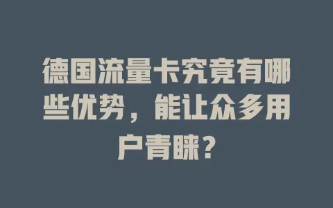德国流量卡究竟有哪些优势，能让众多用户青睐？