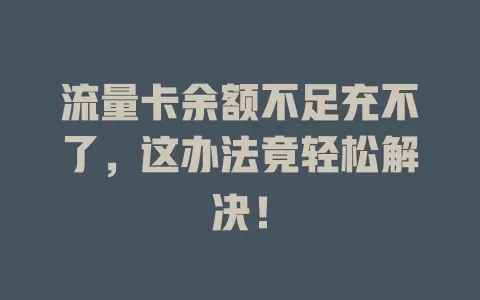 流量卡余额不足充不了，这办法竟轻松解决！