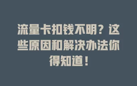 流量卡扣钱不明？这些原因和解决办法你得知道！
