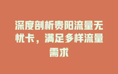 深度剖析贵阳流量无忧卡，满足多样流量需求