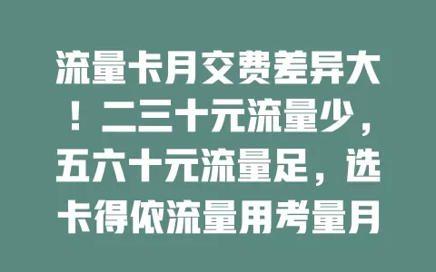 流量卡月交费差异大！二三十元流量少，五六十元流量足，选卡得依流量用考量月交费，避免费用高或流量不够