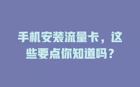 手机安装流量卡，这些要点你知道吗？