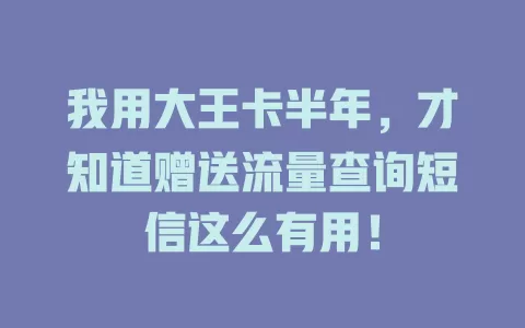 我用大王卡半年，才知道赠送流量查询短信这么有用！