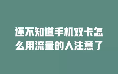 还不知道手机双卡怎么用流量的人注意了