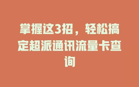 掌握这3招，轻松搞定超派通讯流量卡查询
