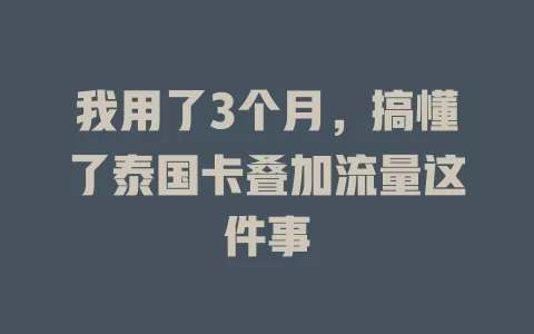 我用了3个月，搞懂了泰国卡叠加流量这件事