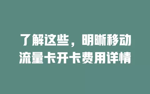 了解这些，明晰移动流量卡开卡费用详情