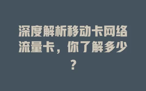 深度解析移动卡网络流量卡，你了解多少？