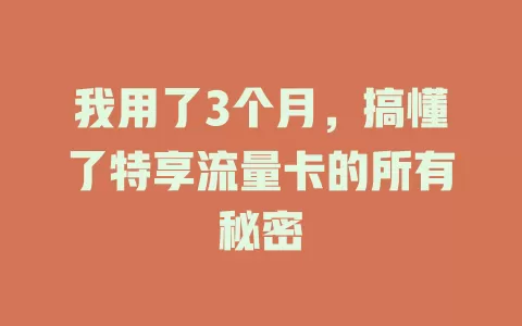 我用了3个月，搞懂了特享流量卡的所有秘密
