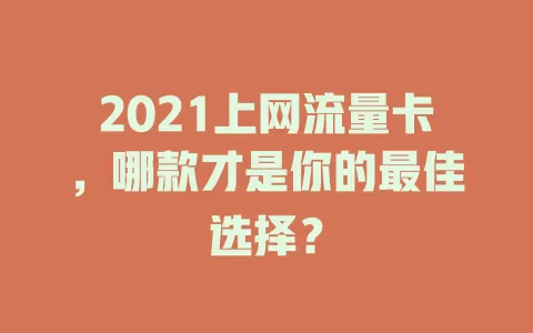 2021上网流量卡，哪款才是你的最佳选择？
