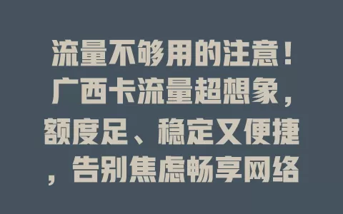 流量不够用的注意！广西卡流量超想象，额度足、稳定又便捷，告别焦虑畅享网络精彩